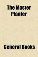The Master Planter di Books Group edito da General Books Llc