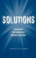 Solutions: Guidebook for Rebuilding America the Great di Lawrence Paul Hebron edito da Createspace