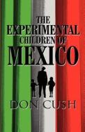 The Experimental Children Of Mexico di Don Cush edito da America Star Books