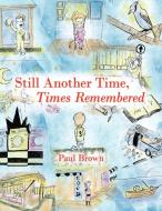 Still Another Time, Times Remembered di Paul Brown edito da AUTHORHOUSE
