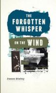 The Forgotten Whisper On The Wind di Jason Disley edito da Lulu.com