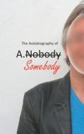 The Autobiography of A.Somebody di A. Somebody edito da Createspace