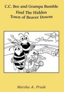 C.C. Bee and Grampa Bumble Find the Hidden Town of Beaver Downs di Marsha Prude edito da Xlibris