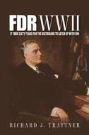 FDR WWII: It Took Sixty Years for the Historians to Catch Up with Him di Richard J. Trattner edito da Createspace