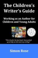 The Children's Writer's Guide di Simon Rose edito da Createspace