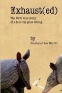 Exhaust(ed): The 99% True Story of a Bus Trip Gone Wrong. di Shoshanah Lee Marohn edito da Createspace