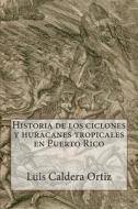 Historia de Los Ciclones y Huracanes Tropicales En Puerto Rico di Luis Caldera Ortiz edito da Createspace