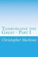 Tamburlaine the Great - Part 1 di Christopher Marlowe edito da Createspace