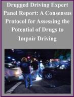 Drugged Driving Expert Panel Report: A Consensus Protocol for Assessing the Potential of Drugs to Impair Driving di National Highway Traffic Safety Administ edito da Createspace