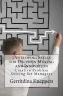 Developing Skills for Decision Making and Innovation: Creative Problem Solving for Managers di Gerritdina P. Kneppers edito da Createspace