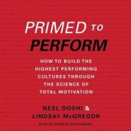 Primed to Perform: How to Build the Highest Performing Cultures Through the Science of Total Motivation di Neel Doshi, Lindsay McGregor edito da HarperCollins (Blackstone)