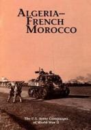 The U.S. Army Campaigns of World War II: Algeria- French Morocco di U. S. Army Center of Military History edito da Createspace