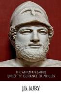 The Athenian Empire Under the Guidance of Pericles di John Bagnell Bury, J. B. Bury edito da Createspace