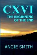 CXVI the Beginning of the End di Angie Smith edito da Createspace
