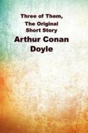 Three of Them, the Original Short Story: (Arthur Conan Doyle Masterpiece Collection) di Arthur Conan Doyle edito da Createspace