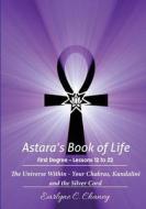 Astara's Book of Life, First Degree - Lessons 12 to 22: The Universe Within - Your Chakras, Kundalini and the Silver Cord di Earlyne C. Chaney edito da Createspace