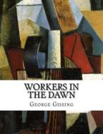 Workers in the Dawn di George Gissing edito da Createspace