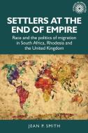 Settlers At The End Of Empire di Jean Smith edito da Manchester University Press