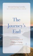 The Journey's End: An Investigation of Death and Dying in Modern America di Michael D. Connelly edito da ROWMAN & LITTLEFIELD
