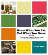Grow What You Eat, Eat What You Grow: The Green Mana's Guide to Living & Eating Sustainably All Year Round di Randy Shore edito da ARSENAL PULP PRESS