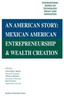 An American Story: Mexican American Entrepreneurship & Wealth Creation di John S. Butler edito da PURDUE UNIV PR