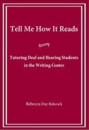Tell Me How it Reads - Tutoring Deaf and Hearing Students in the Writing Center di Rebecca Day Babcock edito da Gallaudet University Press