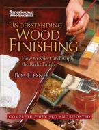 Understanding Wood Finishing: How to Select and Apply the Right Finish di Bob Flexner edito da Fox Chapel Publishing