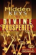Hidden Keys to Divine Prosperity di Martins E. Okonkwo edito da XULON PR