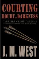 Courting Doubt and Darkness: A Christopher Snow & Erin McCoy Mystery di J. M. West edito da Sunbury Press, Inc.
