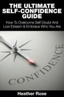 The Ultimate Self-Confidence Guide di Heather Rose edito da Speedy Publishing LLC