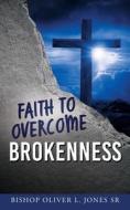 Faith to Overcome Brokenness di Bishop Oliver L. Jones edito da XULON PR