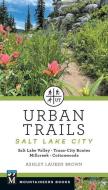 Urban Trails Salt Lake City: Salt Lake Valley * Trans-City Routes * Millcreek * Cottonwoods di Ashley Brown edito da MOUNTAINEERS BOOKS