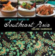 Authentic Tastes of Southeast Asia di Celine Carnegie edito da NEW HOLLAND