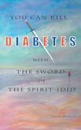 You Can Kill Diabetes With The Sword Of The Spirit - I Did di Janet McBride edito da New Generation Publishing
