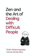 Zen And The Art Of Dealing With Difficult People di Mark Westmoquette edito da Watkins Media