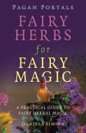 Pagan Portals - Fairy Herbs For Fairy Magic - A Practical Guide To Fairy Herbal Magic di Daniela Simina edito da John Hunt Publishing