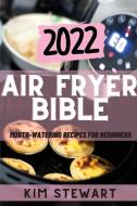 AIR FRYER BIBLE 2022 di Kim Stewart edito da K. STEWART