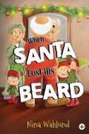 When Santa Lost His Beard di Nina Wahlund edito da Olympia Publishers