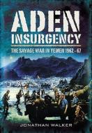 Aden Insurgency di Jonathan Walker edito da Pen & Sword Books Ltd