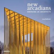 New Arcadians: Emerging UK Architects di Lucy Bullivant edito da Merrell Publishers Ltd