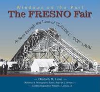The Fresno Fair: As Seen Through the Lens of Claude C. Pop Laval di Claude C. Laval, Elizabeth M. Laval edito da WORD DANCER PR