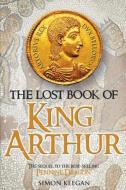 The Lost Book of King Arthur di Simon Keegan edito da New Haven Publishing Ltd
