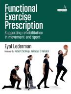 Functional Exercise Prescription In Movement, Rehabilitation And Sport di Eyal Lederman edito da Handspring Publishing Limited