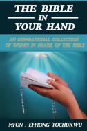 The Bible in Your Hand: An Inspirational Collection of Works in Praise of the Bible di Mfon Effiong Tochukwu edito da Dreamstone Publishing