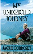 My Unexpected Journey di Jackie Dobrosky edito da Michael Ray King LLC