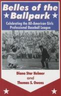 Belles of the Ballpark: Revisiting the All-American Girls Professional Baseball League di Diana Helmer edito da Summer Game Books