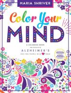 Color Your Mind: A Coloring Book for Those with Alzheimer's and the People Who Love Them di Maria Shriver edito da PAIGE TATE SELECT
