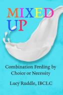 Mixed Up: Combination Feeding by Choice or Necessity di Lucy Ruddle edito da LIGHTNING SOURCE INC