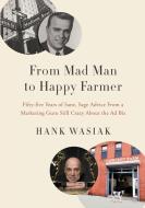 FROM MAD MAN TO HAPPY FARMER: FIFTY-FIVE di HANK WASIAK edito da LIGHTNING SOURCE UK LTD