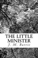 The Little Minister di James Matthew Barrie edito da Createspace Independent Publishing Platform